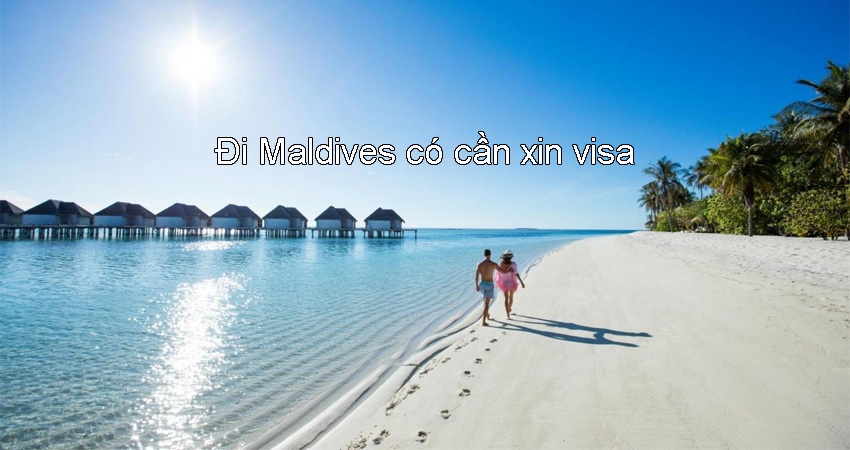 Đi Maldives có cần xin visa không